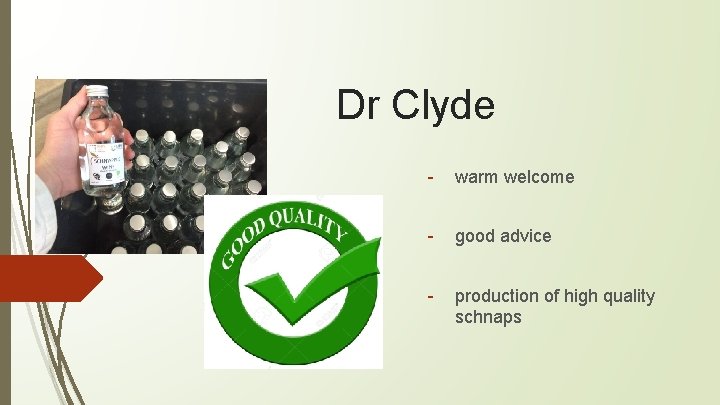 Dr Clyde - warm welcome - good advice - production of high quality schnaps