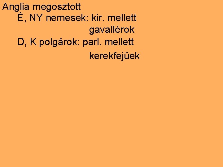 Anglia megosztott É, NY nemesek: kir. mellett gavallérok D, K polgárok: parl. mellett kerekfejűek