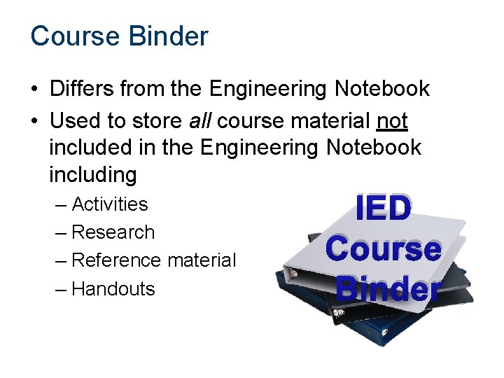 Course Binder • Differs from the Engineering Notebook • Used to store all course