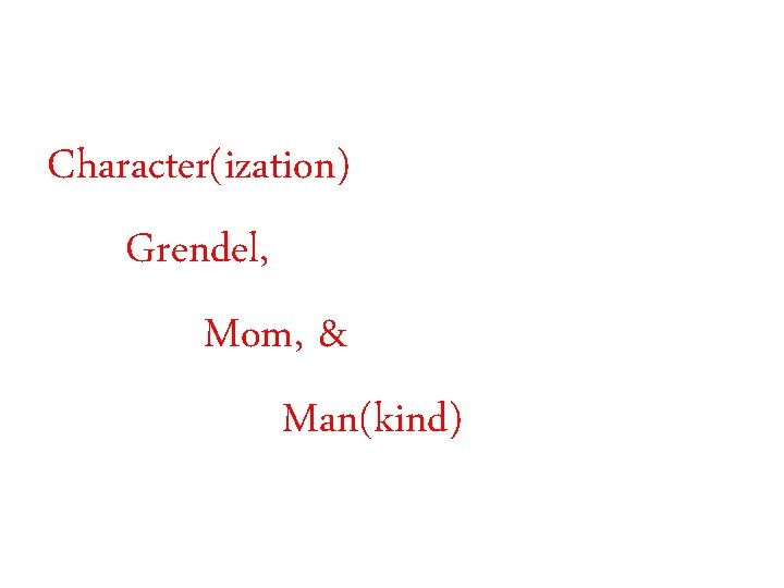 Character(ization) Grendel, Mom, & Man(kind) 