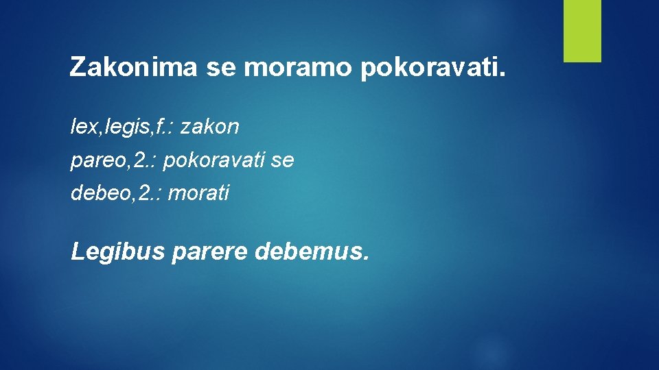 Zakonima se moramo pokoravati. lex, legis, f. : zakon pareo, 2. : pokoravati se