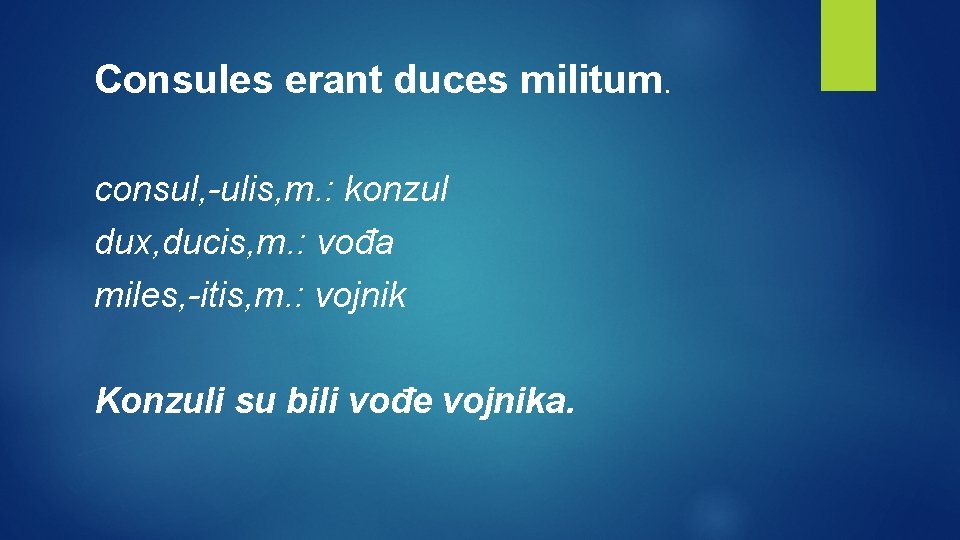 Consules erant duces militum. consul, -ulis, m. : konzul dux, ducis, m. : vođa