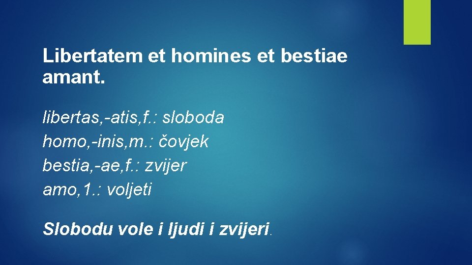 Libertatem et homines et bestiae amant. libertas, -atis, f. : sloboda homo, -inis, m.