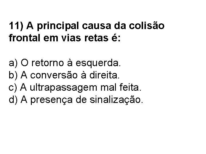 11) A principal causa da colisão frontal em vias retas é: a) O retorno