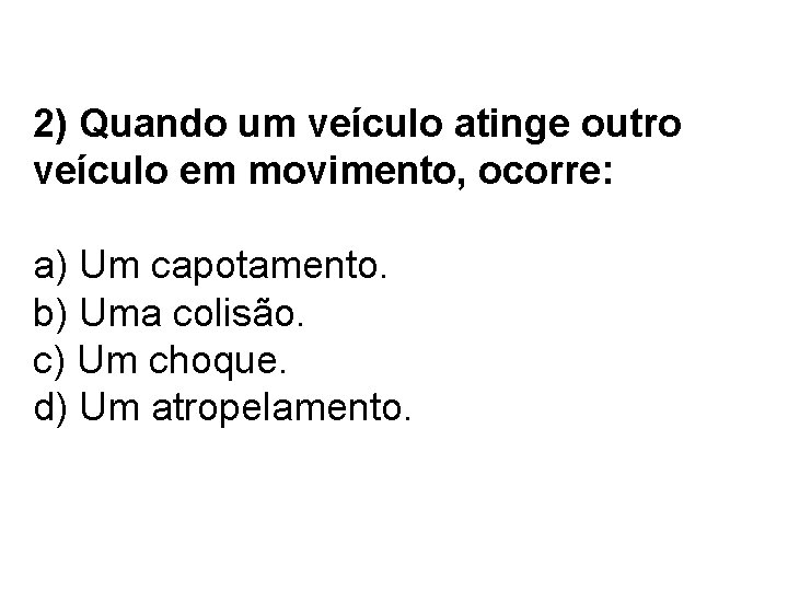 2) Quando um veículo atinge outro veículo em movimento, ocorre: a) Um capotamento. b)