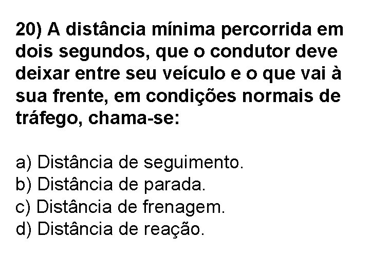 20) A distância mínima percorrida em dois segundos, que o condutor deve deixar entre