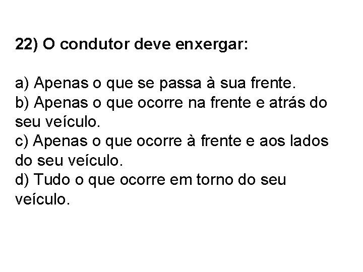 22) O condutor deve enxergar: a) Apenas o que se passa à sua frente.