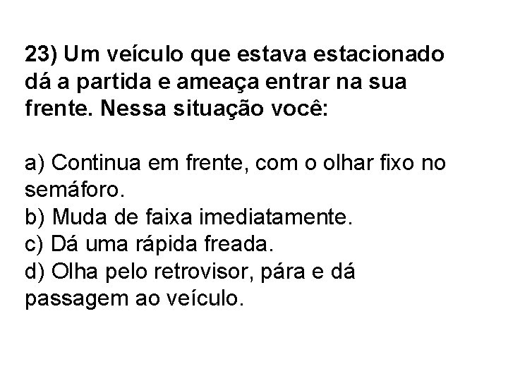 23) Um veículo que estava estacionado dá a partida e ameaça entrar na sua