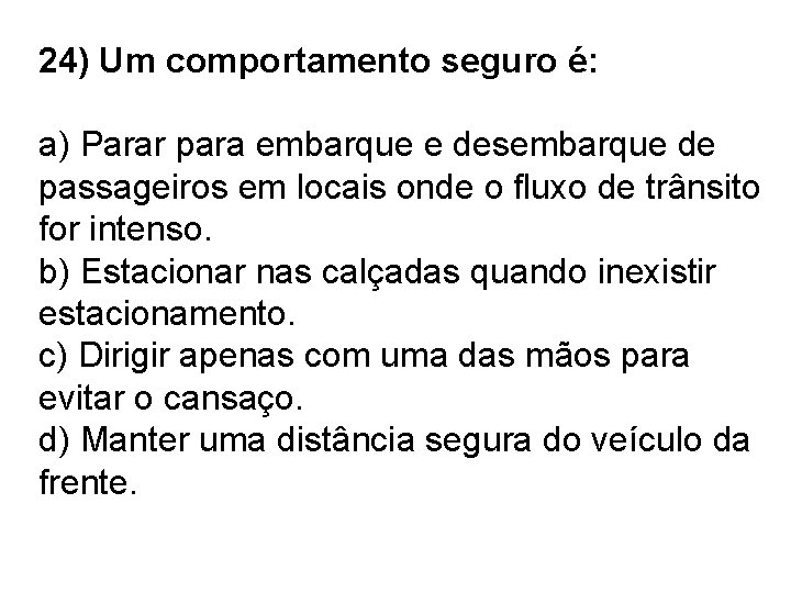 24) Um comportamento seguro é: a) Parar para embarque e desembarque de passageiros em