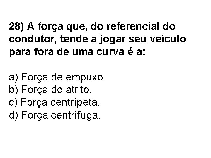 28) A força que, do referencial do condutor, tende a jogar seu veículo para