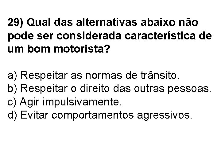 29) Qual das alternativas abaixo não pode ser considerada característica de um bom motorista?