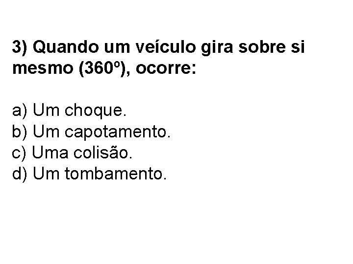 3) Quando um veículo gira sobre si mesmo (360º), ocorre: a) Um choque. b)