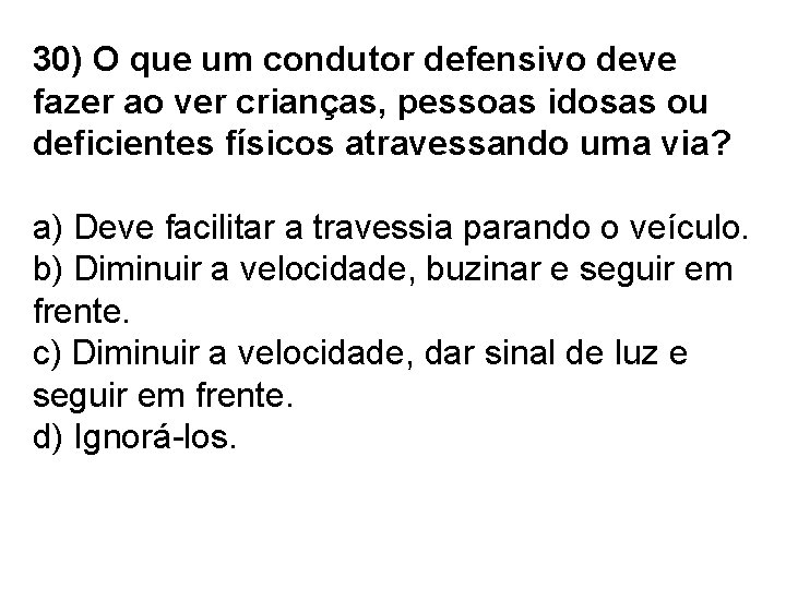 30) O que um condutor defensivo deve fazer ao ver crianças, pessoas idosas ou