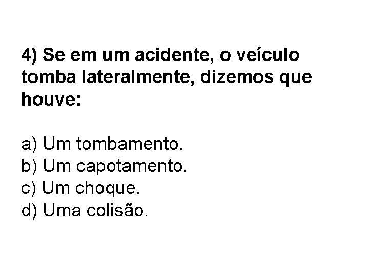 4) Se em um acidente, o veículo tomba lateralmente, dizemos que houve: a) Um