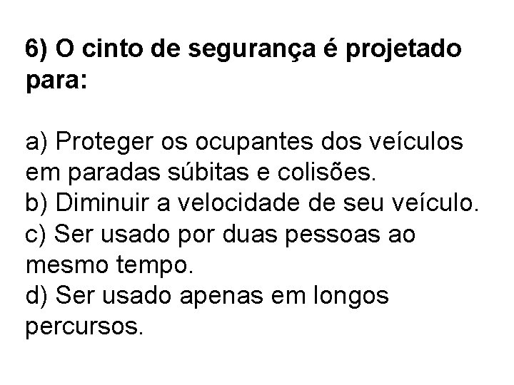 6) O cinto de segurança é projetado para: a) Proteger os ocupantes dos veículos