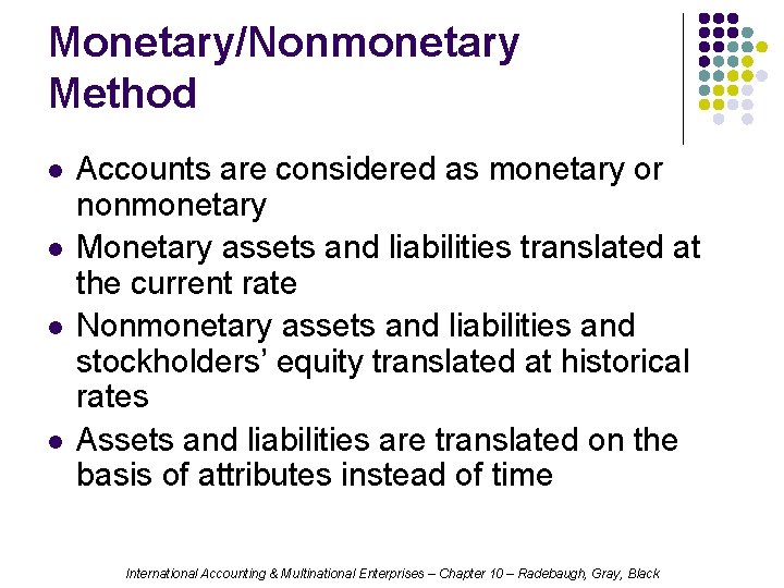 Monetary/Nonmonetary Method l l Accounts are considered as monetary or nonmonetary Monetary assets and