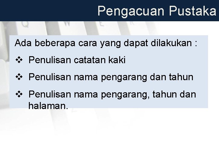 Pengacuan Pustaka Ada beberapa cara yang dapat dilakukan : v Penulisan catatan kaki v