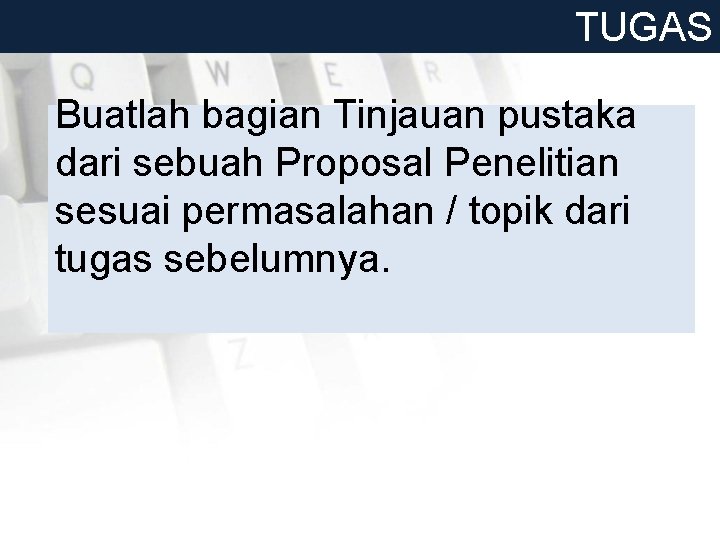 TUGAS Buatlah bagian Tinjauan pustaka dari sebuah Proposal Penelitian sesuai permasalahan / topik dari