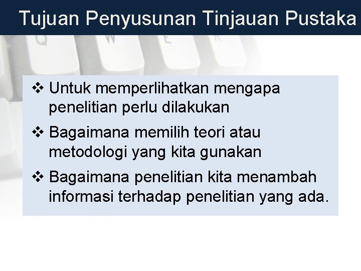 Tujuan Penyusunan Tinjauan Pustaka v Untuk memperlihatkan mengapa penelitian perlu dilakukan v Bagaimana memilih