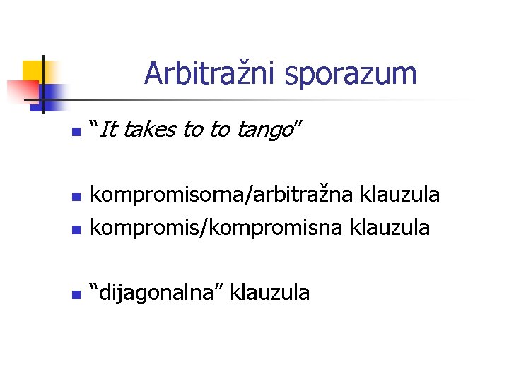 Arbitražni sporazum n “It takes to to tango” n kompromisorna/arbitražna klauzula kompromis/kompromisna klauzula n
