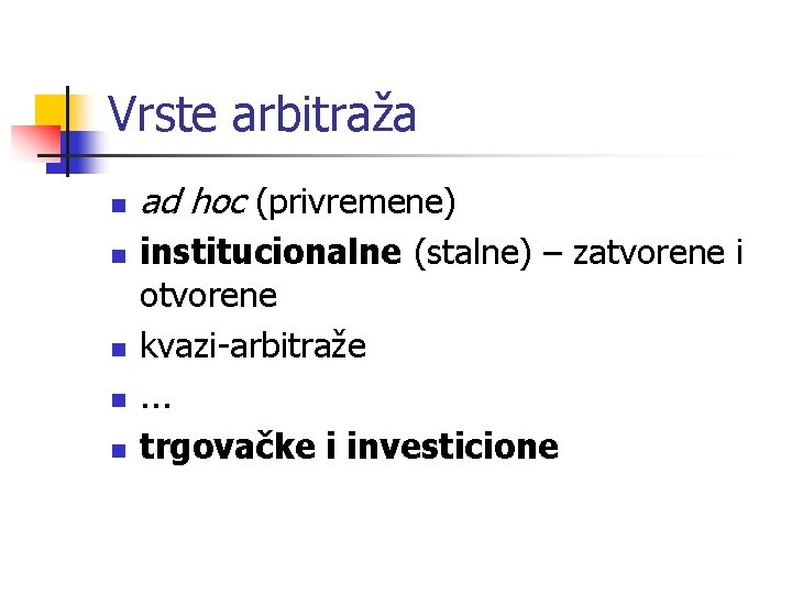 Vrste arbitraža n n n ad hoc (privremene) institucionalne (stalne) – zatvorene i otvorene