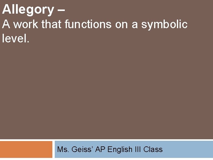 Allegory – A work that functions on a symbolic level. Ms. Geiss’ AP English