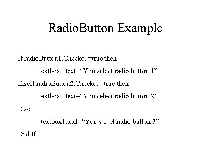 Radio. Button Example If radio. Button 1. Checked=true then textbox 1. text=“You select radio Radio. Button Example If radio. Button 1. Checked=true then textbox 1. text=“You select radio