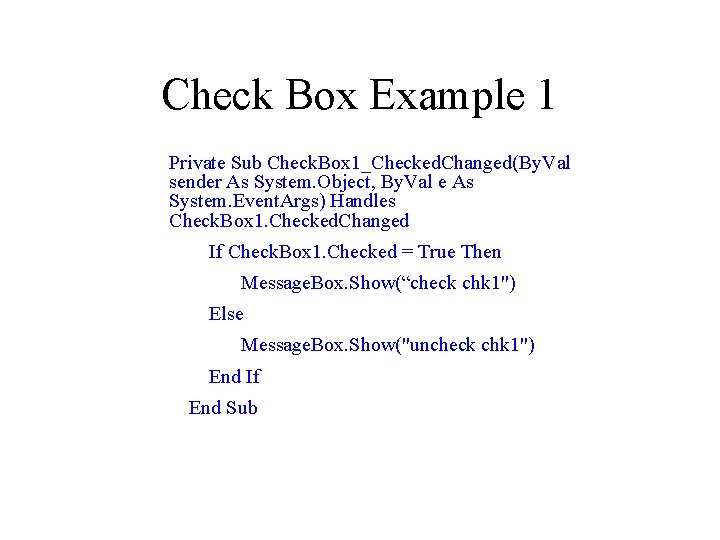 Check Box Example 1 Private Sub Check. Box 1_Checked. Changed(By. Val sender As System. Check Box Example 1 Private Sub Check. Box 1_Checked. Changed(By. Val sender As System.