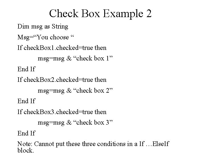 Check Box Example 2 Dim msg as String Msg=“You choose “ If check. Box Check Box Example 2 Dim msg as String Msg=“You choose “ If check. Box
