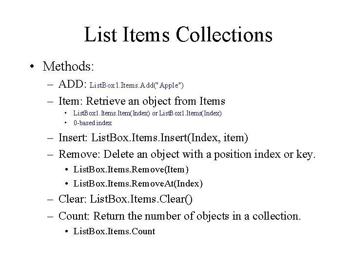 List Items Collections • Methods: – ADD: List. Box 1. Items. Add("Apple") – Item: List Items Collections • Methods: – ADD: List. Box 1. Items. Add("Apple") – Item: