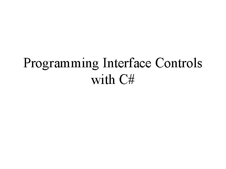 Programming Interface Controls with C# Programming Interface Controls with C#