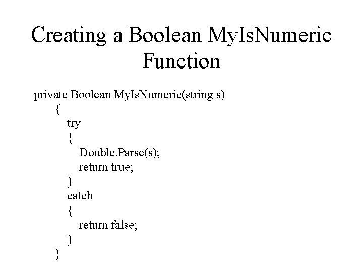 Creating a Boolean My. Is. Numeric Function private Boolean My. Is. Numeric(string s) { Creating a Boolean My. Is. Numeric Function private Boolean My. Is. Numeric(string s) {