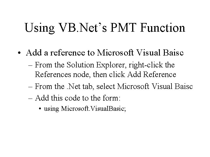 Using VB. Net’s PMT Function • Add a reference to Microsoft Visual Baisc – Using VB. Net’s PMT Function • Add a reference to Microsoft Visual Baisc –