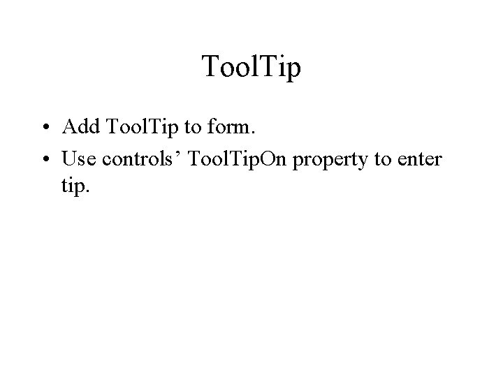 Tool. Tip • Add Tool. Tip to form. • Use controls’ Tool. Tip. On Tool. Tip • Add Tool. Tip to form. • Use controls’ Tool. Tip. On