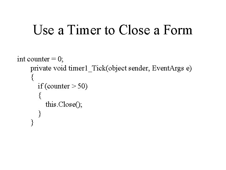 Use a Timer to Close a Form int counter = 0; private void timer Use a Timer to Close a Form int counter = 0; private void timer