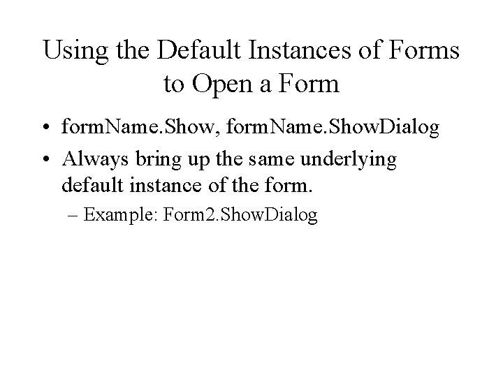 Using the Default Instances of Forms to Open a Form • form. Name. Show, Using the Default Instances of Forms to Open a Form • form. Name. Show,