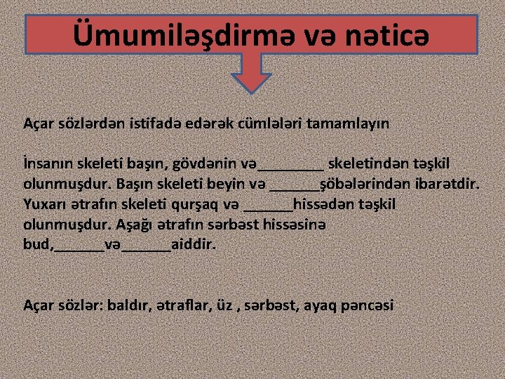 Ümumiləşdirmə və nəticə Açar sözlərdən istifadə edərək cümlələri tamamlayın İnsanın skeleti başın, gövdənin və____