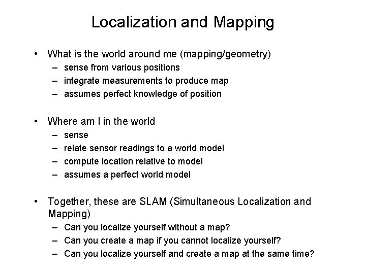 Localization and Mapping • What is the world around me (mapping/geometry) – sense from