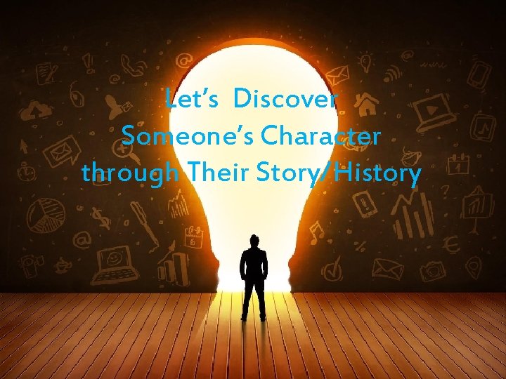 Let’s Discover Someone’s Character through Their Story/History Let’s Discover Someone’s Character through Their Story/History