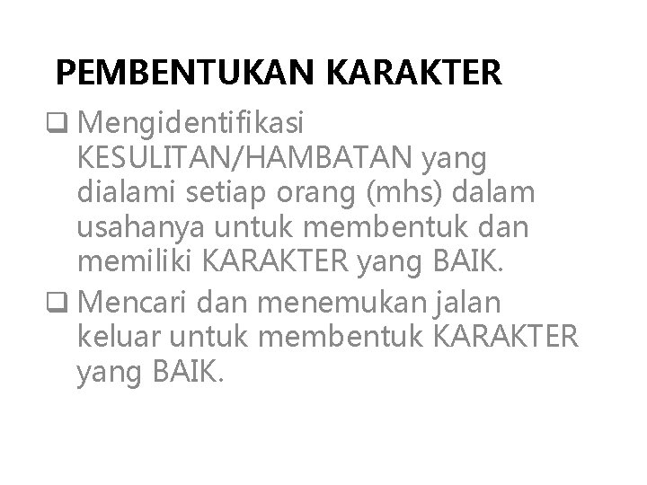 PEMBENTUKAN KARAKTER q Mengidentifikasi KESULITAN/HAMBATAN yang dialami setiap orang (mhs) dalam usahanya untuk membentuk PEMBENTUKAN KARAKTER q Mengidentifikasi KESULITAN/HAMBATAN yang dialami setiap orang (mhs) dalam usahanya untuk membentuk