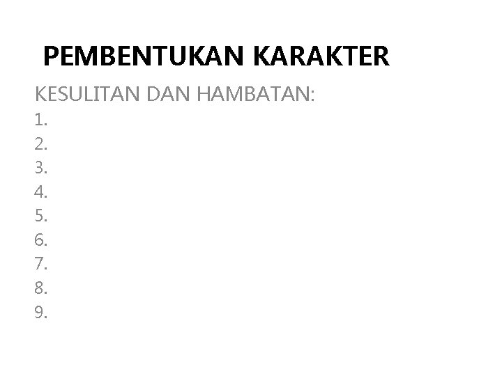 PEMBENTUKAN KARAKTER KESULITAN DAN HAMBATAN: 1. 2. 3. 4. 5. 6. 7. 8. 9. PEMBENTUKAN KARAKTER KESULITAN DAN HAMBATAN: 1. 2. 3. 4. 5. 6. 7. 8. 9.