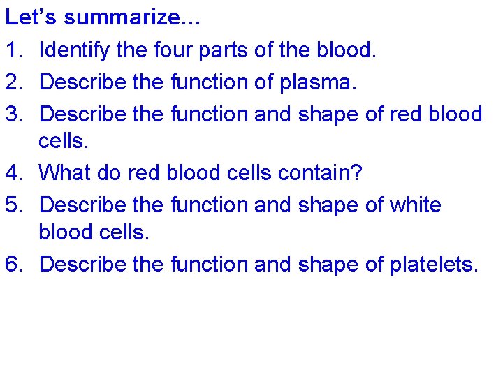 Let’s summarize… 1. Identify the four parts of the blood. 2. Describe the function