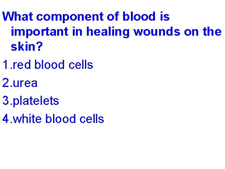 What component of blood is important in healing wounds on the skin? 1. red