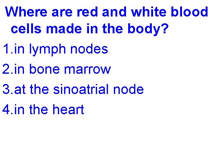  Where are red and white blood cells made in the body? 1. in