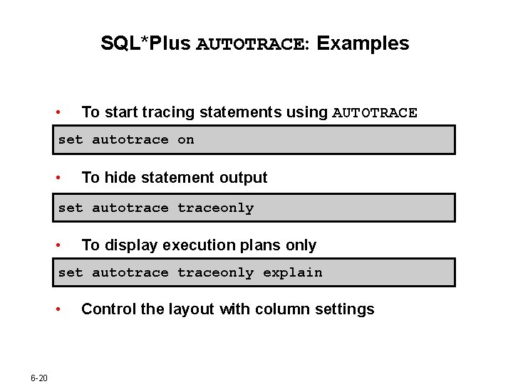 SQL*Plus AUTOTRACE: Examples • To start tracing statements using AUTOTRACE set autotrace on • SQL*Plus AUTOTRACE: Examples • To start tracing statements using AUTOTRACE set autotrace on •