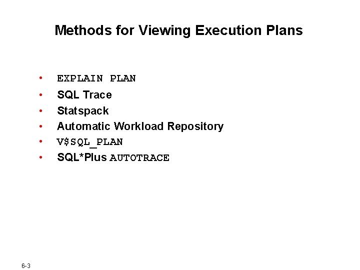 Methods for Viewing Execution Plans • • • 6 -3 EXPLAIN PLAN SQL Trace Methods for Viewing Execution Plans • • • 6 -3 EXPLAIN PLAN SQL Trace