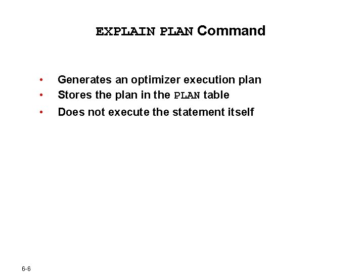 EXPLAIN PLAN Command • • • 6 -6 Generates an optimizer execution plan Stores EXPLAIN PLAN Command • • • 6 -6 Generates an optimizer execution plan Stores