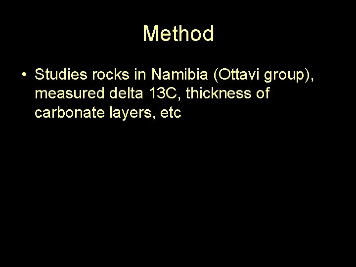 Method • Studies rocks in Namibia (Ottavi group), measured delta 13 C, thickness of