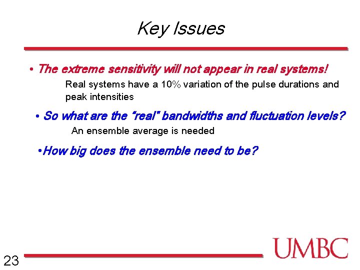 Key Issues • The extreme sensitivity will not appear in real systems! Real systems