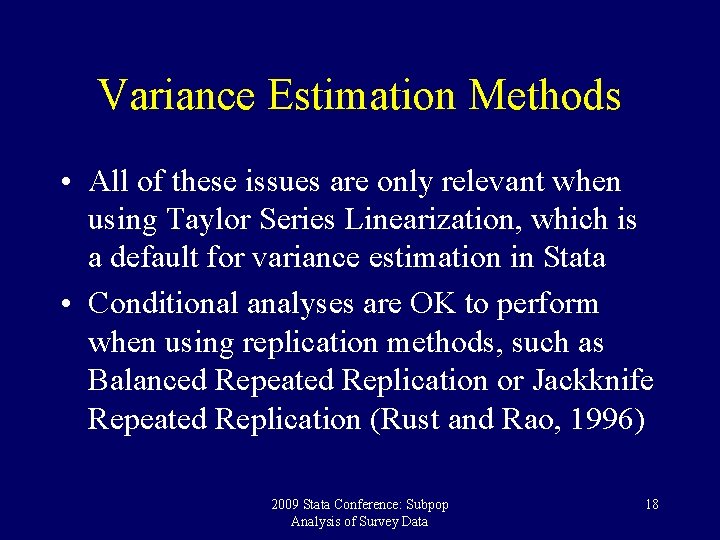 Variance Estimation Methods • All of these issues are only relevant when using Taylor